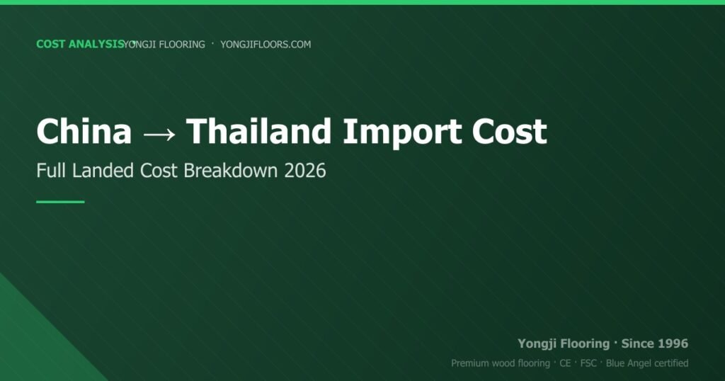 China to Thailand Wood Flooring Import Cost Breakdown 2026 china to thailand wood flooring import cost breakdown 2026