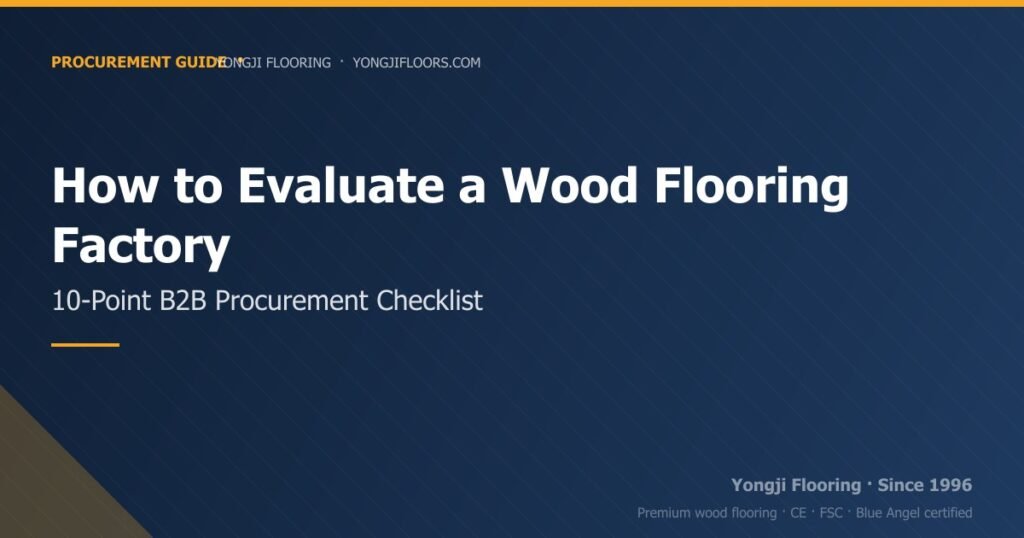 How to Evaluate a Wood Flooring Factory: B2B Procurement Checklist 2026 how to evaluate a wood flooring factory: b2b procurement checklist 2026