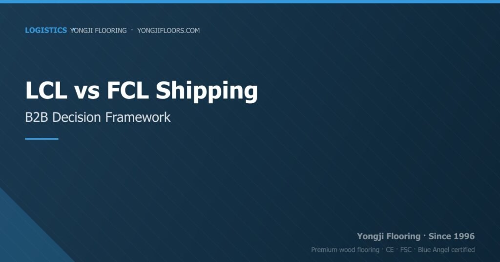 LCL vs FCL Shipping for Wood Flooring — B2B Decision Framework lcl vs fcl shipping for wood flooring — b2b decision framework