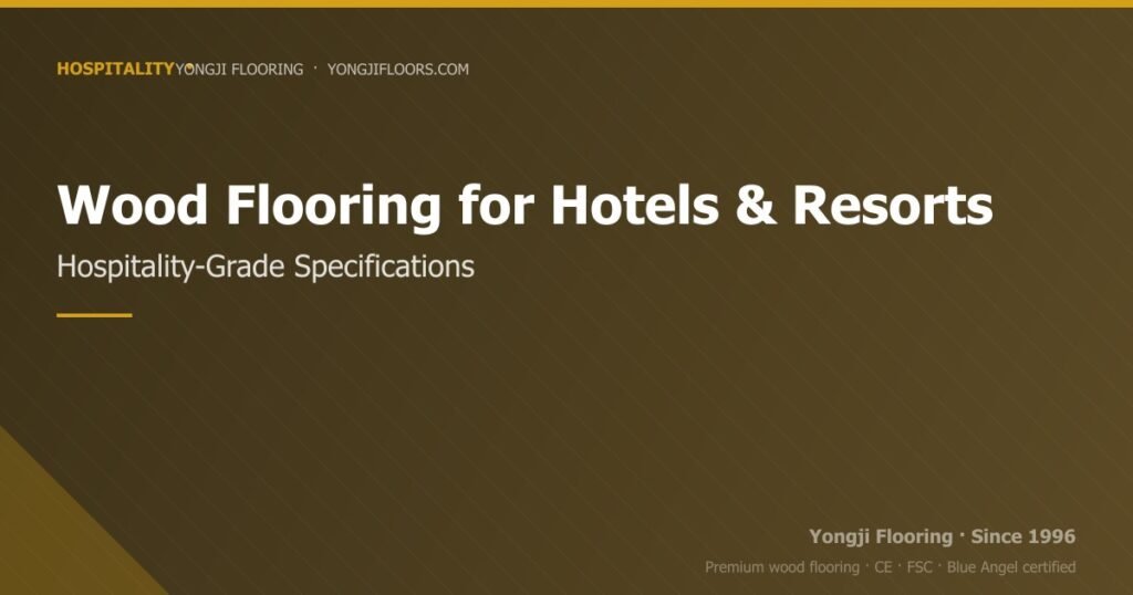 Wood Flooring for Hotels and Resorts: Hospitality-Grade Specifications wood flooring for hotels and resorts: hospitality grade specifications